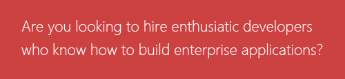 Are you looking to hire enthusiastic developers who know how to build enterprise applications?
